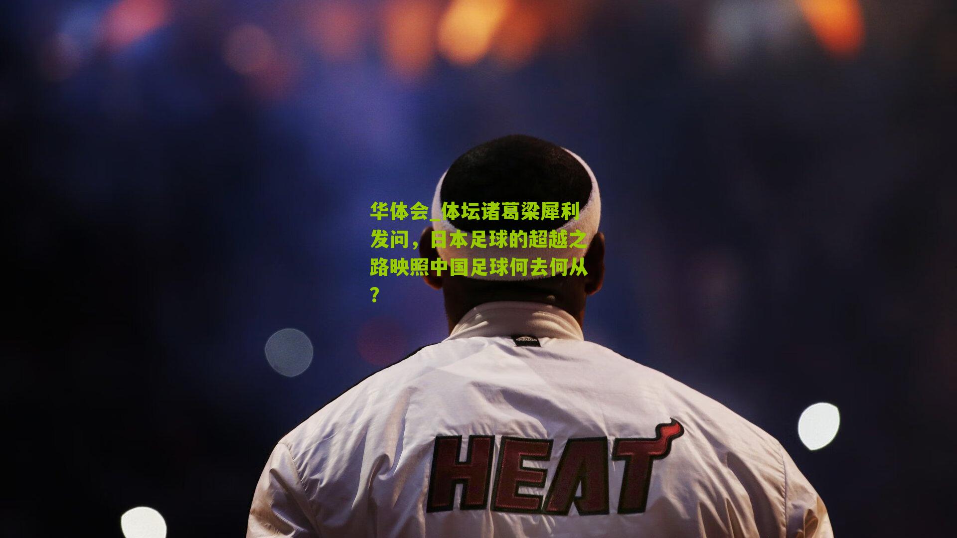 华体会_体坛诸葛梁犀利发问，日本足球的超越之路映照中国足球何去何从？