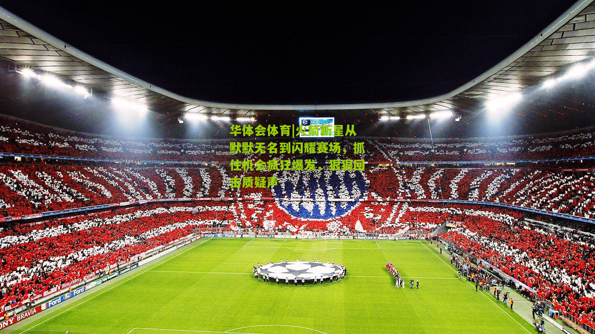 华体会体育|火箭新星从默默无名到闪耀赛场，抓住机会疯狂爆发，狠狠回击质疑声